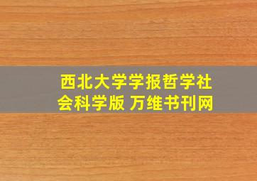 西北大学学报哲学社会科学版 万维书刊网